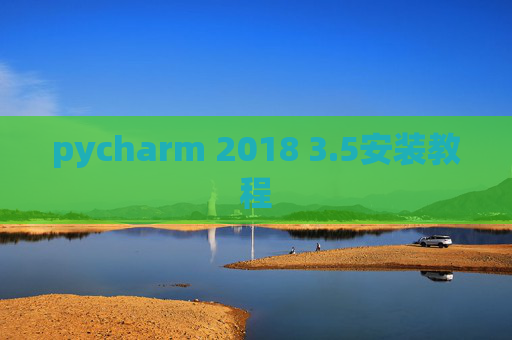pycharm 2018 3.5安装教程 pycharm 2018 3.5安装教程